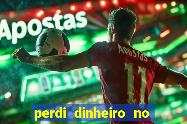 perdi dinheiro no jogo do tigre